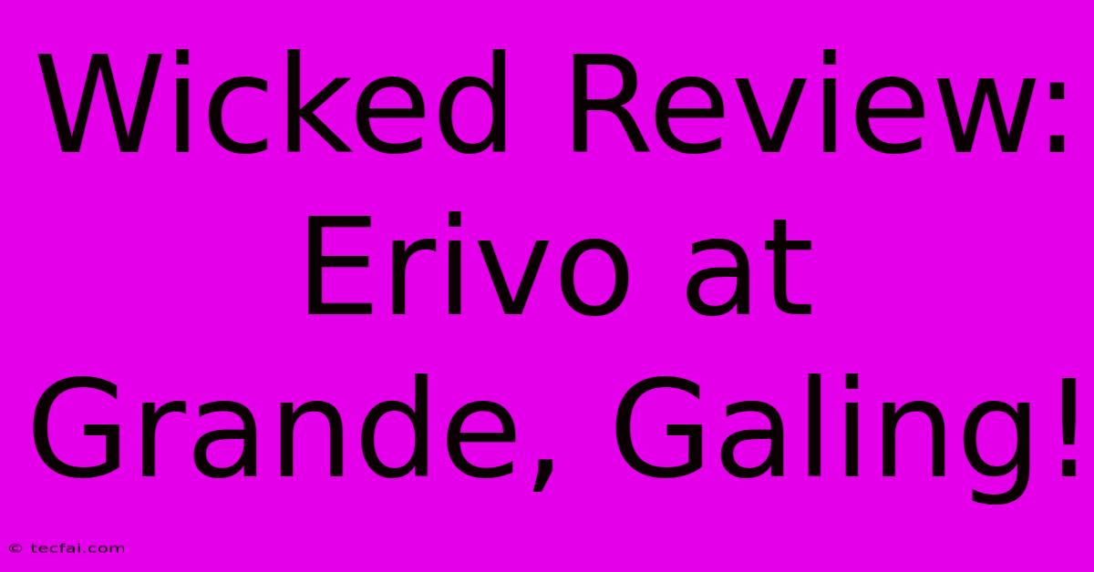 Wicked Review: Erivo At Grande, Galing!