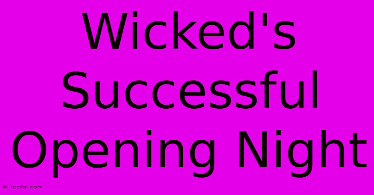 Wicked's Successful Opening Night