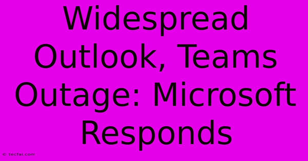 Widespread Outlook, Teams Outage: Microsoft Responds