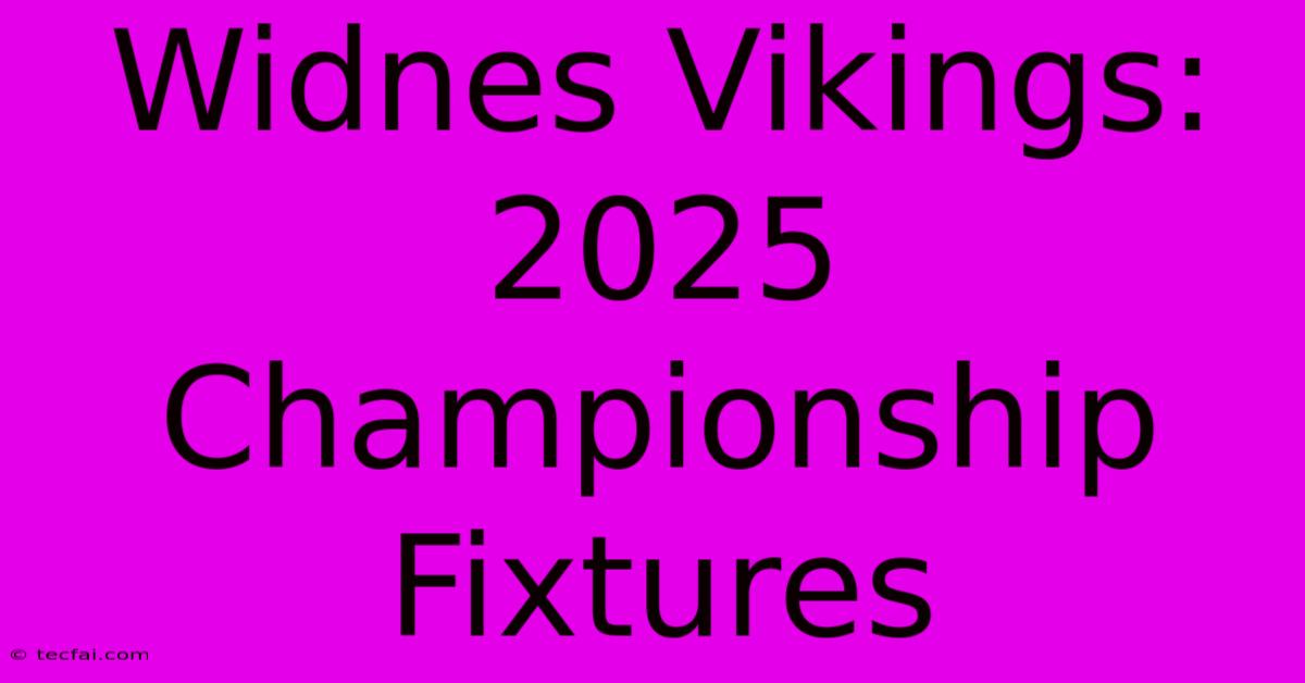 Widnes Vikings: 2025 Championship Fixtures