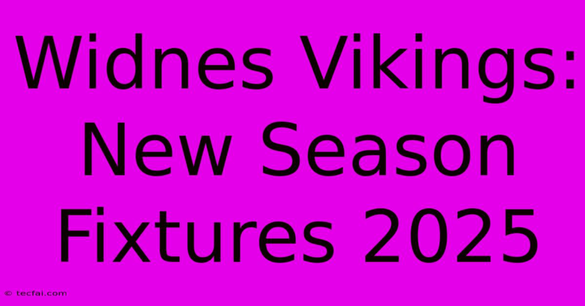 Widnes Vikings: New Season Fixtures 2025