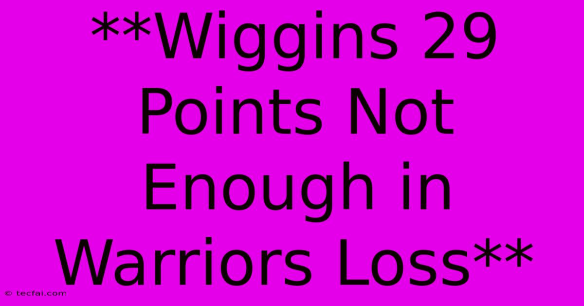 **Wiggins 29 Points Not Enough In Warriors Loss**