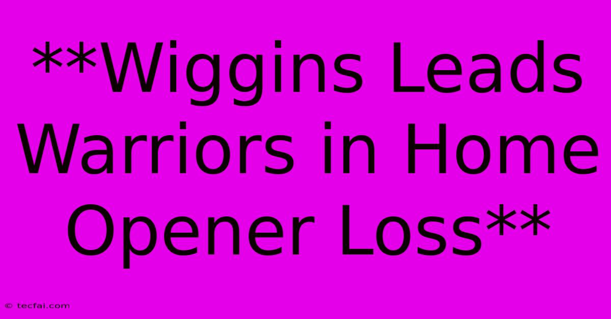 **Wiggins Leads Warriors In Home Opener Loss**