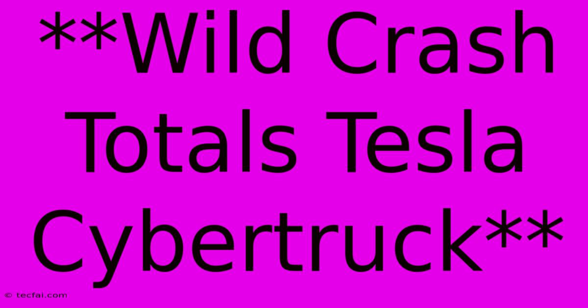 **Wild Crash Totals Tesla Cybertruck**