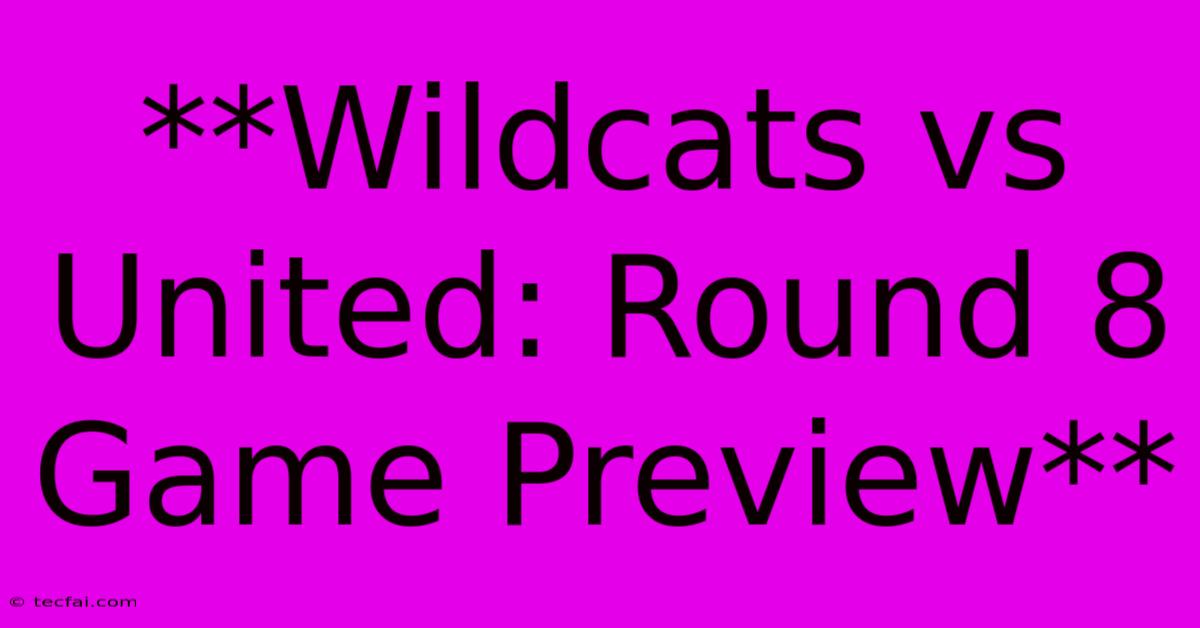 **Wildcats Vs United: Round 8 Game Preview**