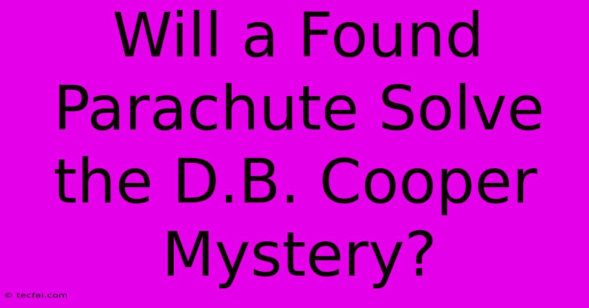 Will A Found Parachute Solve The D.B. Cooper Mystery?