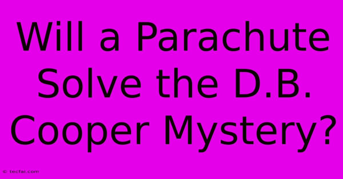 Will A Parachute Solve The D.B. Cooper Mystery?