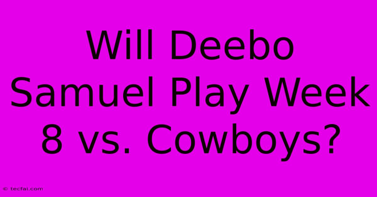 Will Deebo Samuel Play Week 8 Vs. Cowboys?