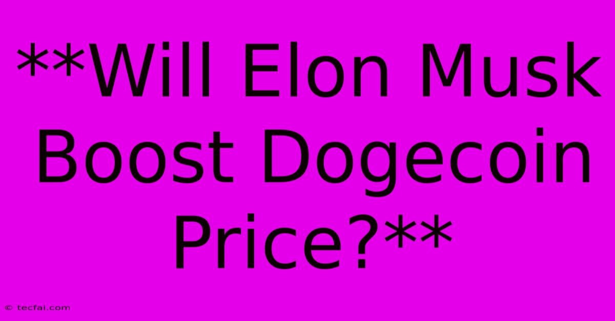 **Will Elon Musk Boost Dogecoin Price?**