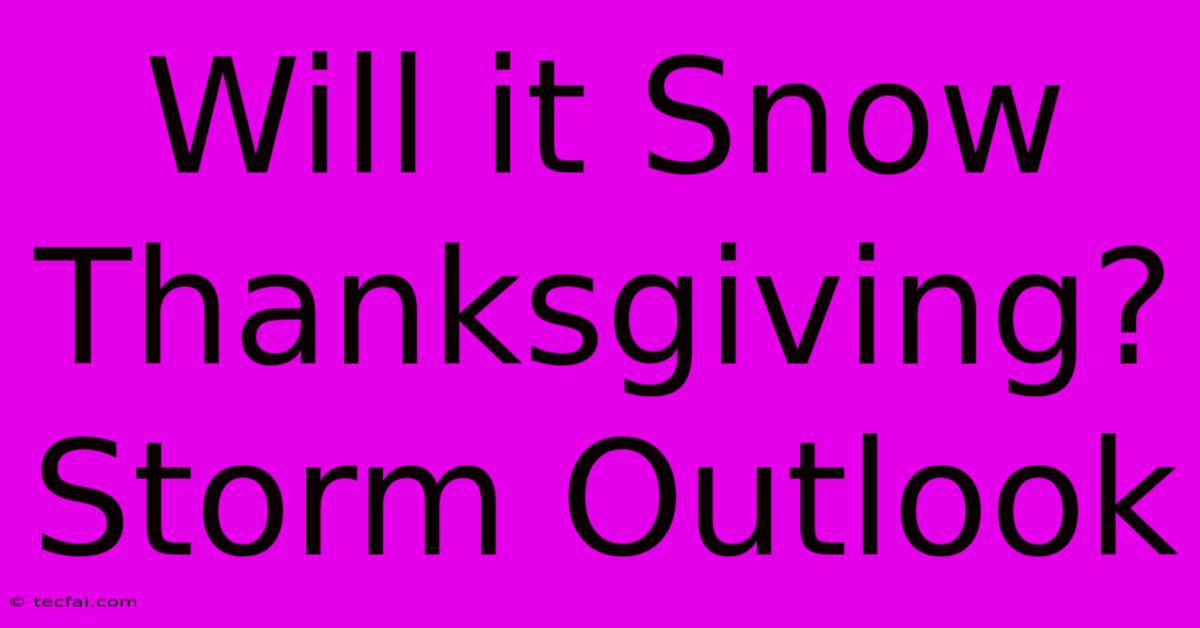 Will It Snow Thanksgiving? Storm Outlook