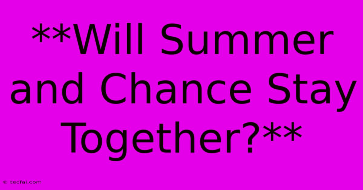 **Will Summer And Chance Stay Together?**