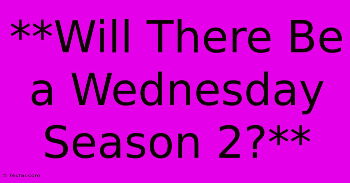 **Will There Be A Wednesday Season 2?**