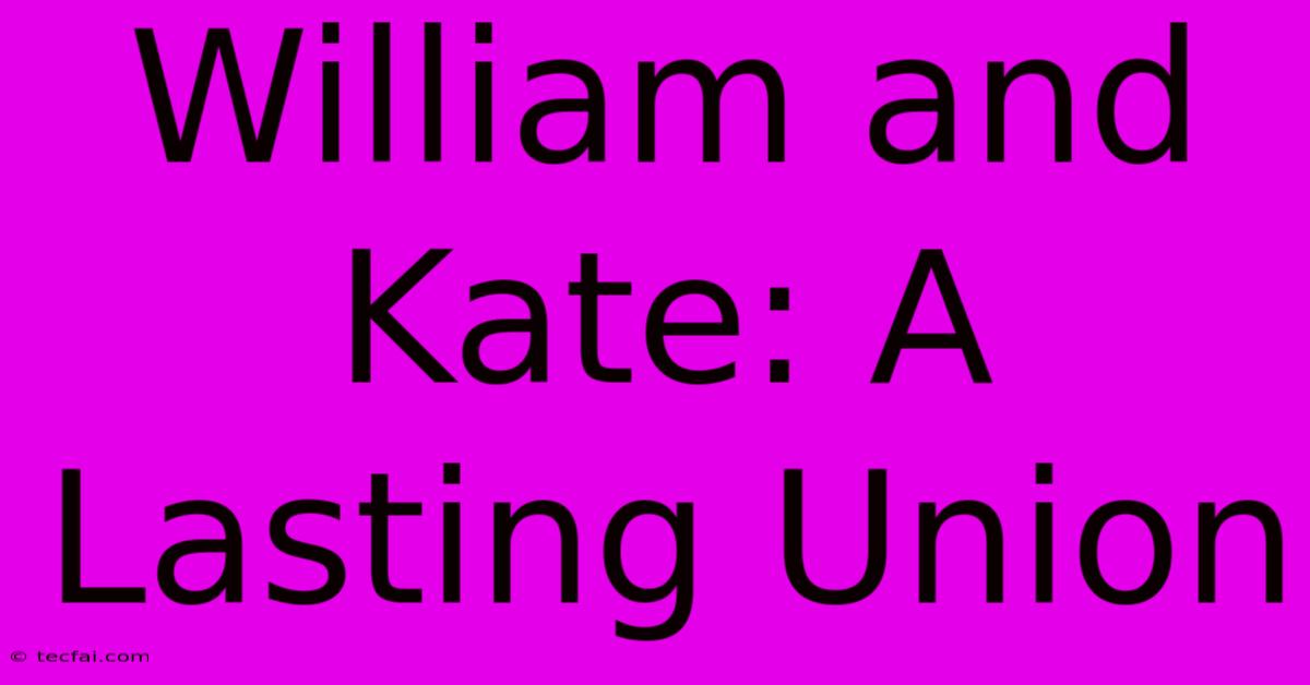 William And Kate: A Lasting Union