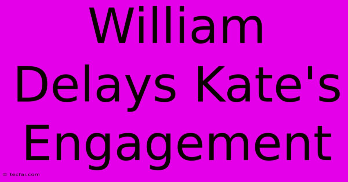 William Delays Kate's Engagement