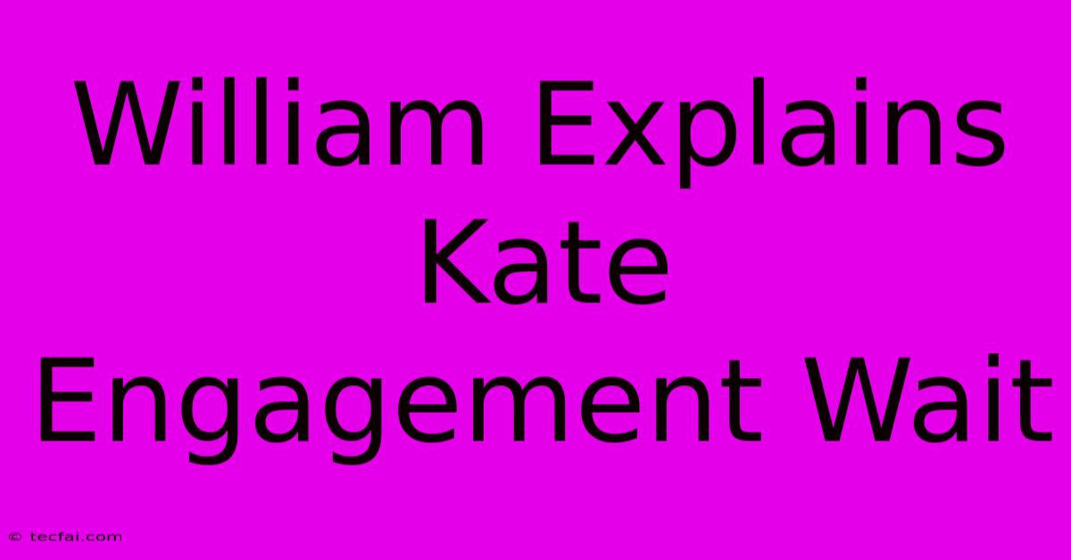 William Explains Kate Engagement Wait