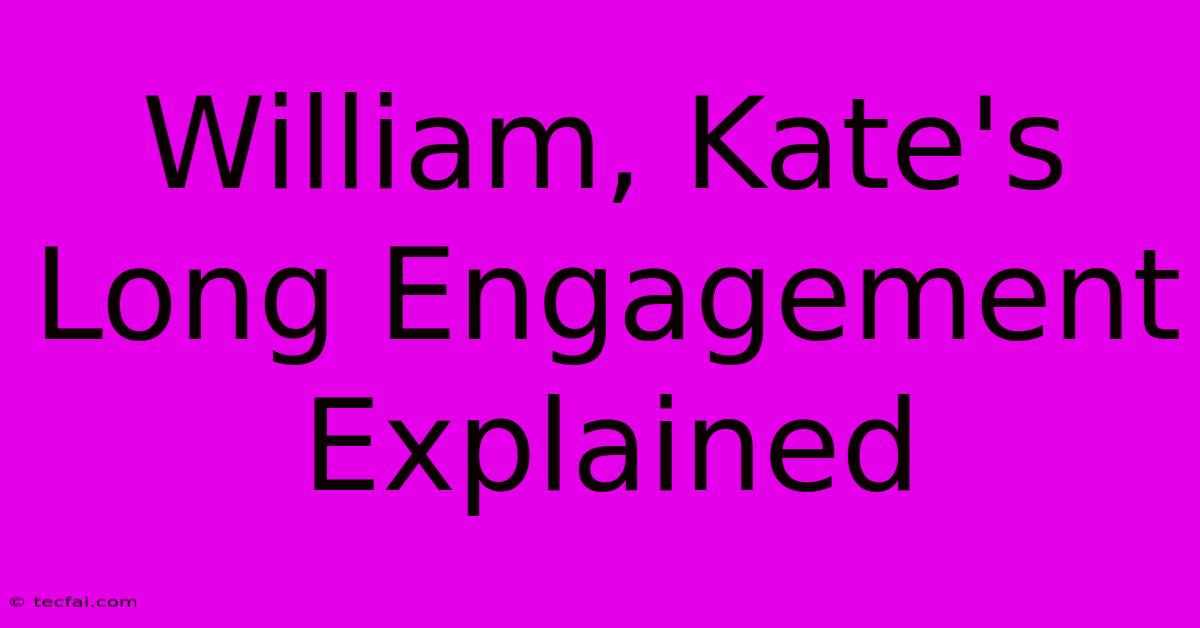 William, Kate's Long Engagement Explained