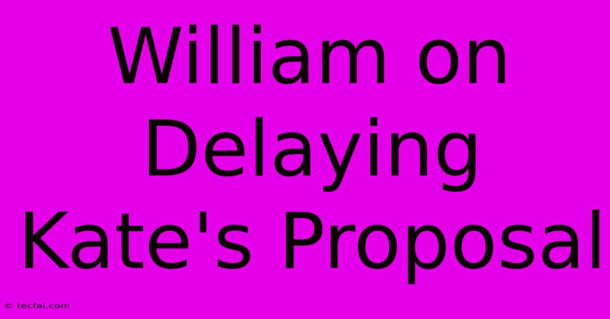 William On Delaying Kate's Proposal