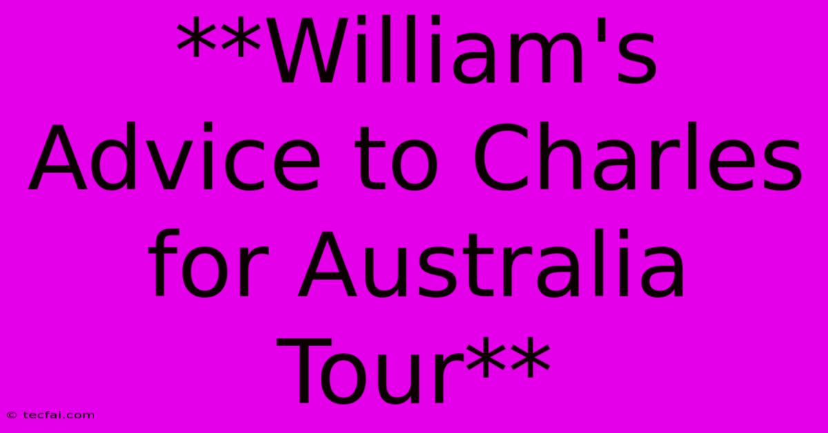 **William's Advice To Charles For Australia Tour**