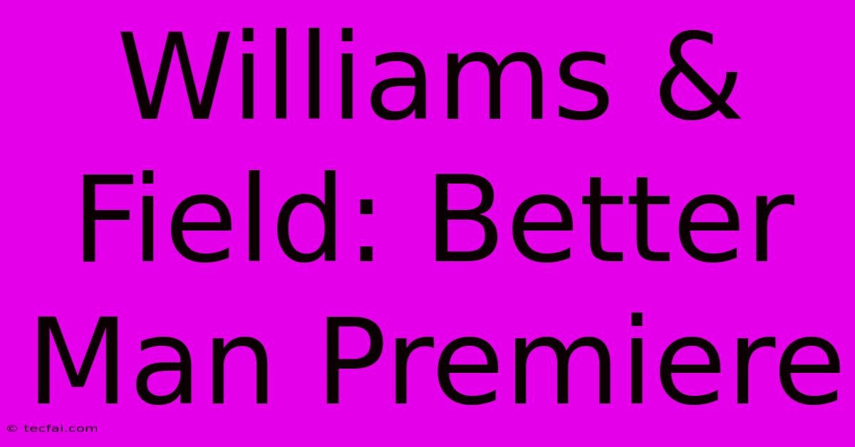 Williams & Field: Better Man Premiere