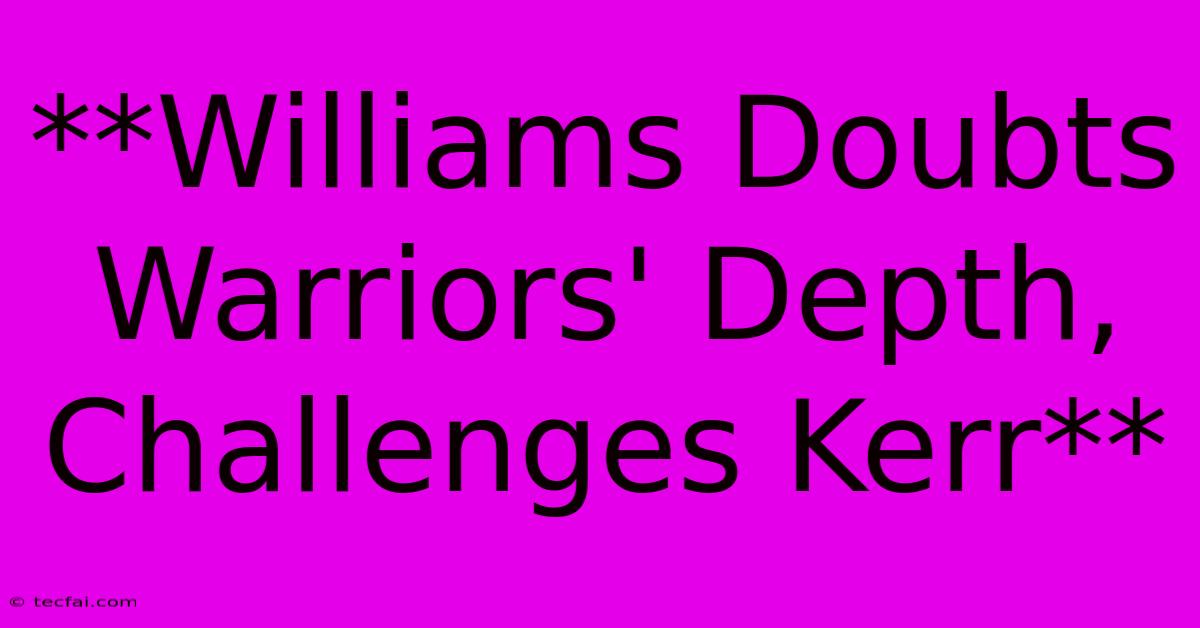 **Williams Doubts Warriors' Depth, Challenges Kerr**