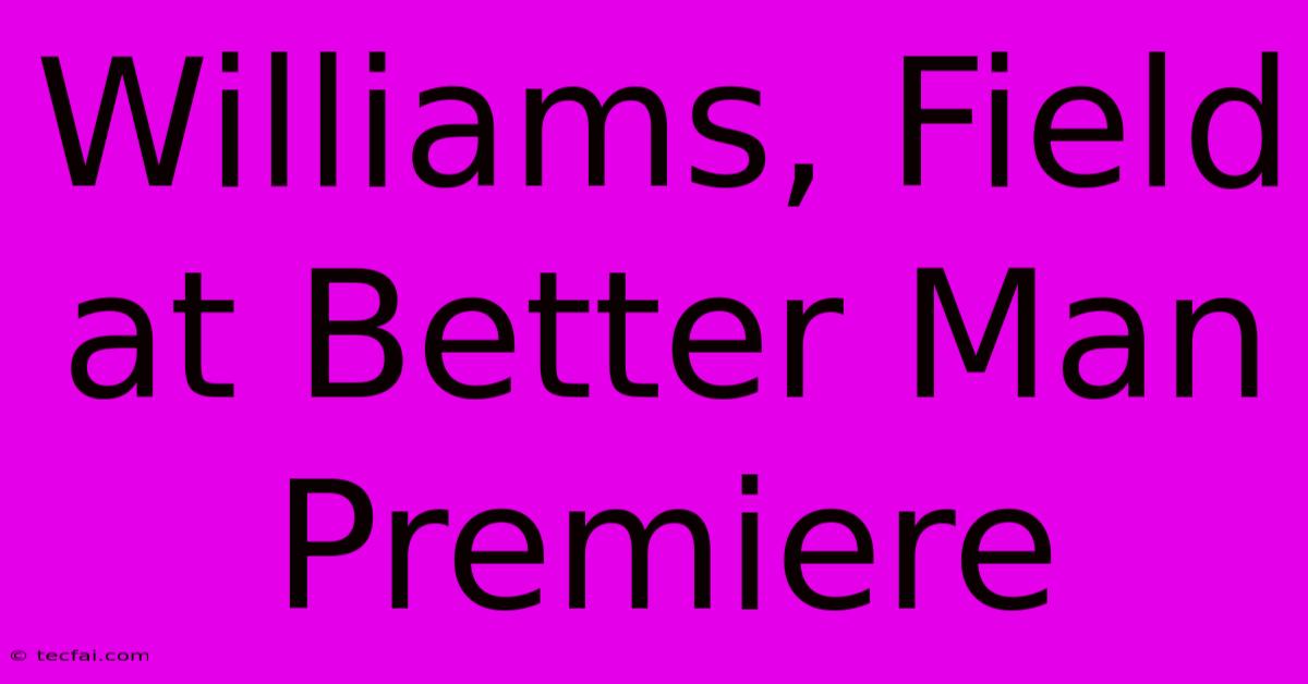 Williams, Field At Better Man Premiere