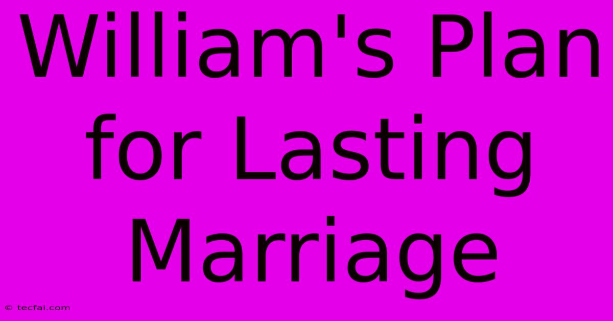 William's Plan For Lasting Marriage