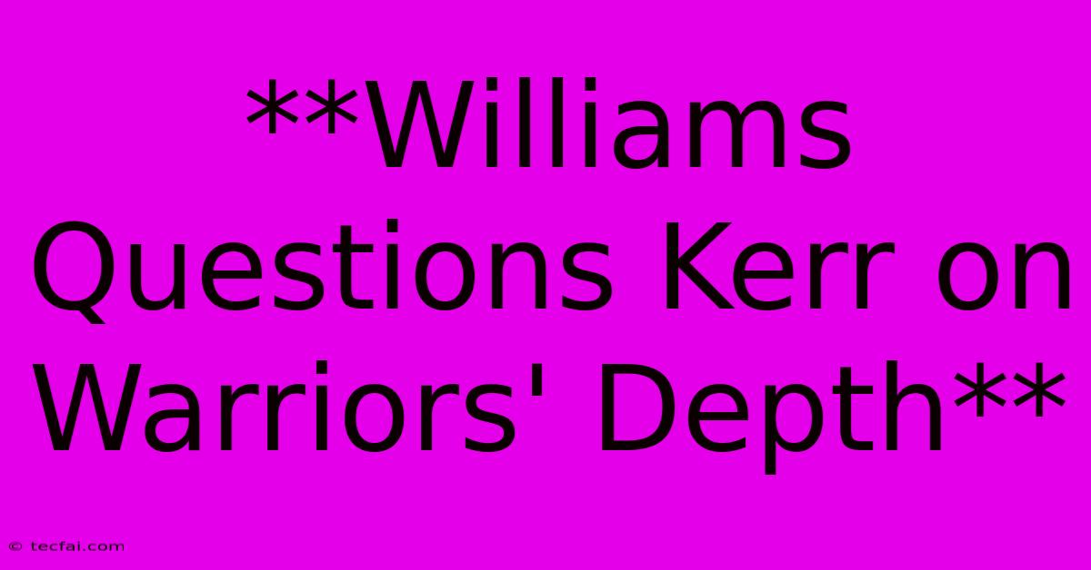 **Williams Questions Kerr On Warriors' Depth**