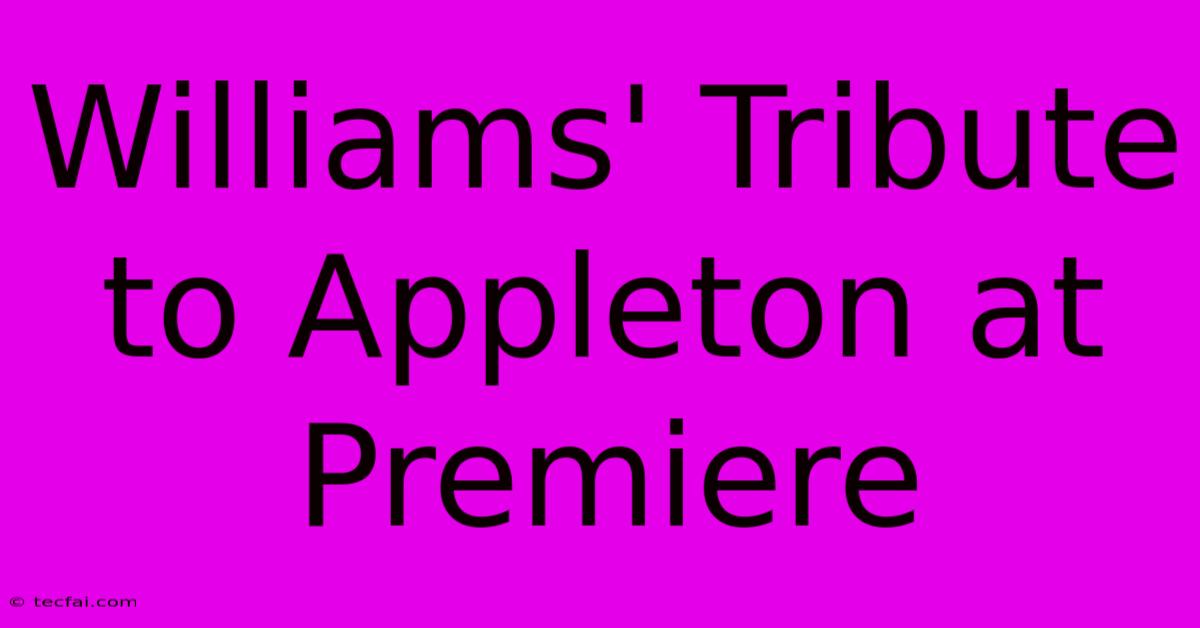 Williams' Tribute To Appleton At Premiere