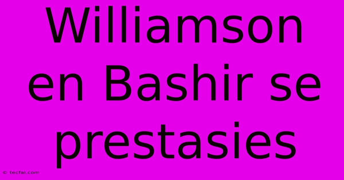 Williamson En Bashir Se Prestasies