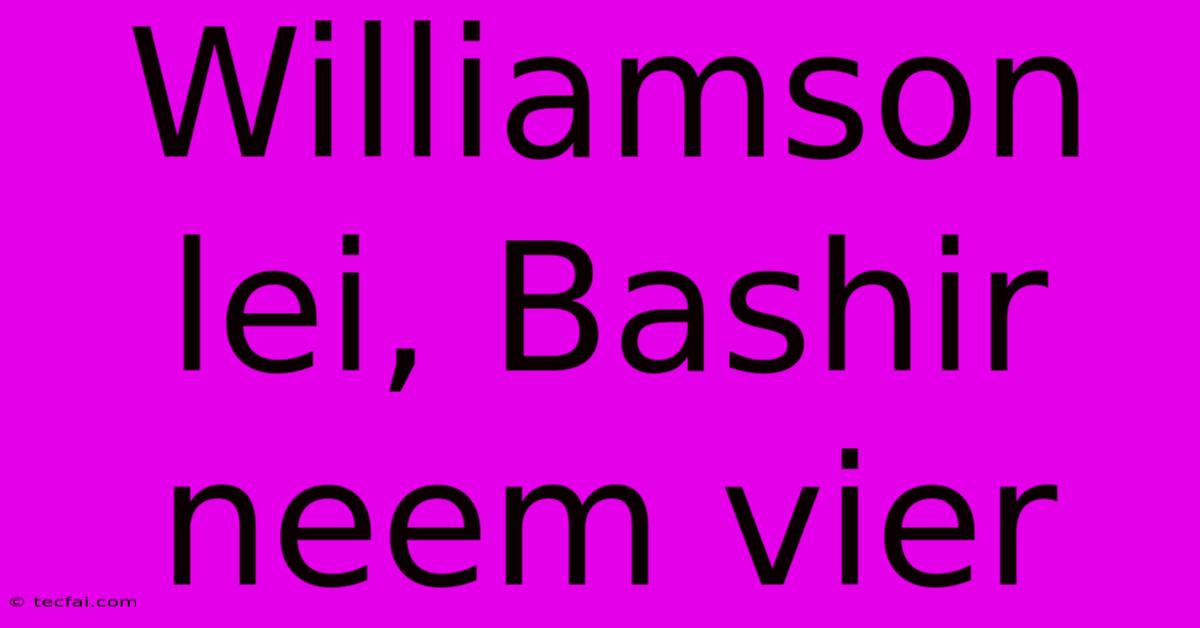 Williamson Lei, Bashir Neem Vier