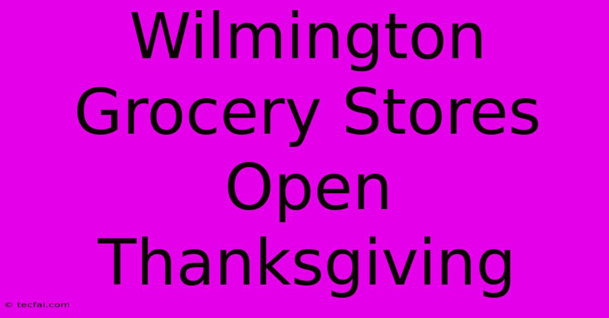 Wilmington Grocery Stores Open Thanksgiving