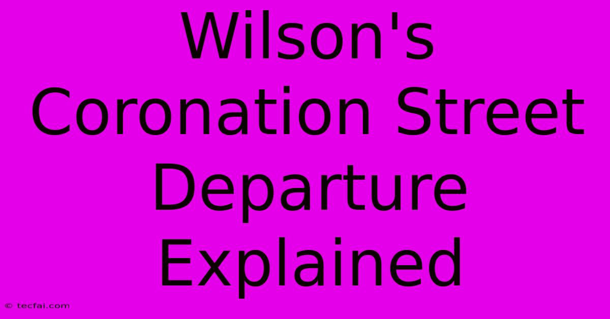 Wilson's Coronation Street Departure Explained