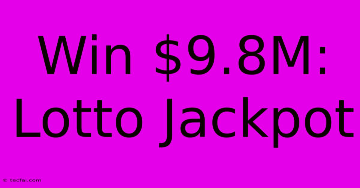 Win $9.8M: Lotto Jackpot