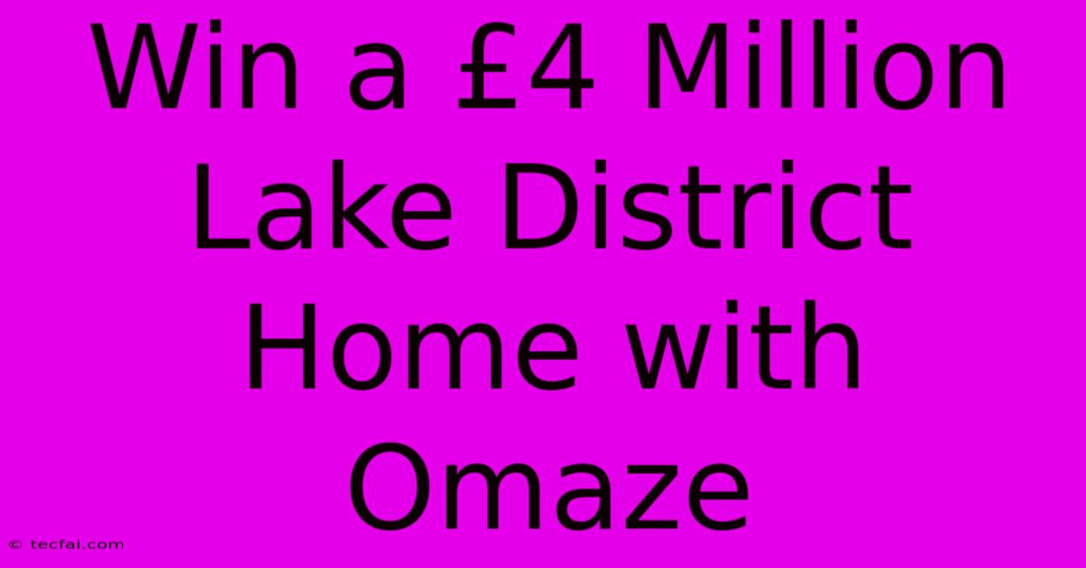 Win A £4 Million Lake District Home With Omaze