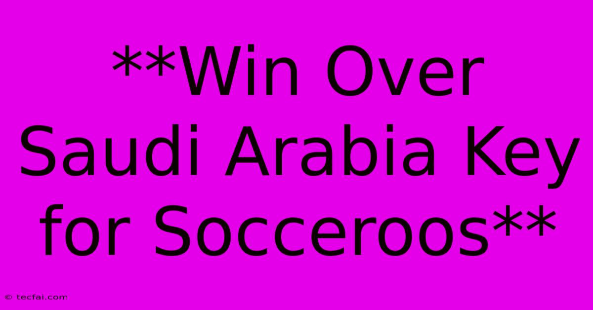 **Win Over Saudi Arabia Key For Socceroos**