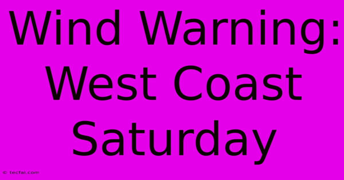 Wind Warning: West Coast Saturday