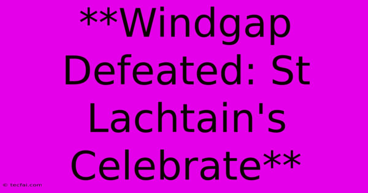 **Windgap Defeated: St Lachtain's Celebrate**