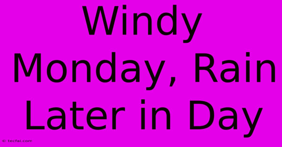 Windy Monday, Rain Later In Day