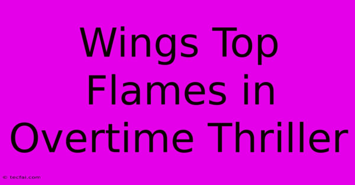 Wings Top Flames In Overtime Thriller