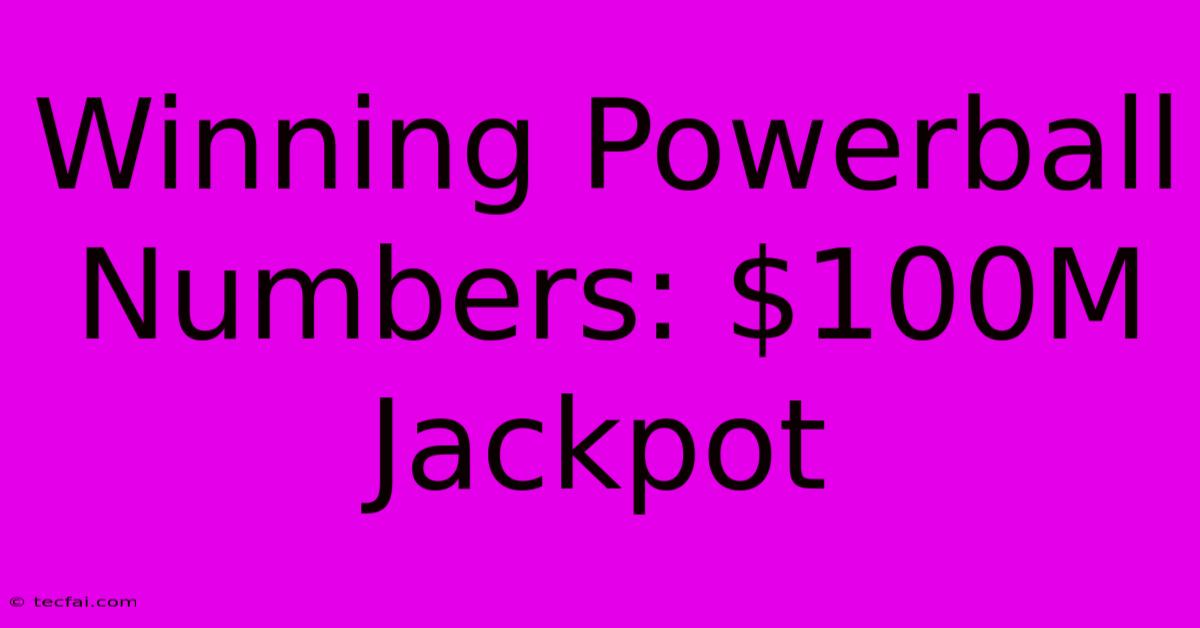 Winning Powerball Numbers: $100M Jackpot