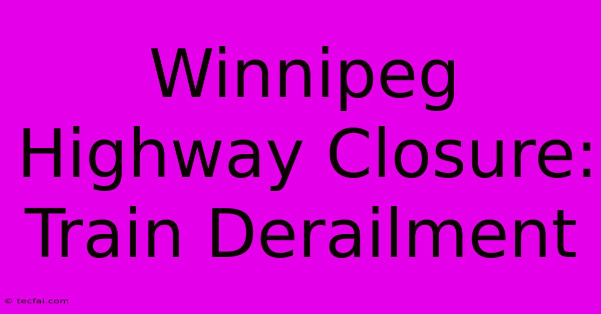 Winnipeg Highway Closure: Train Derailment