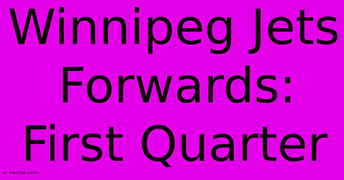 Winnipeg Jets Forwards: First Quarter