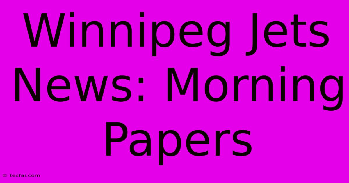 Winnipeg Jets News: Morning Papers