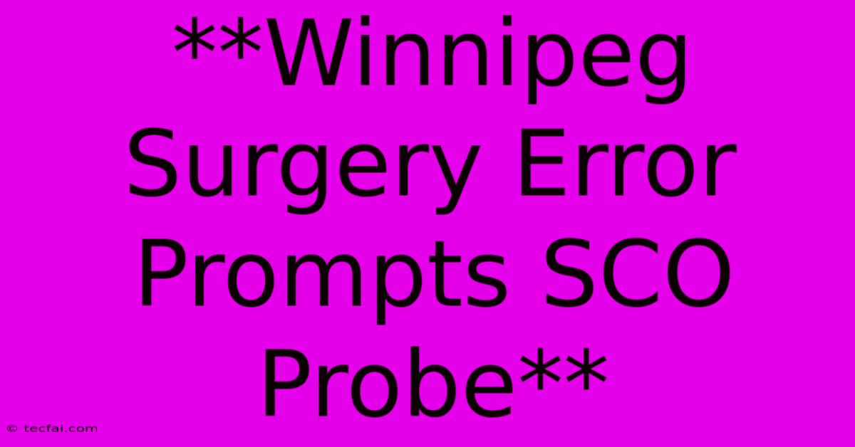 **Winnipeg Surgery Error Prompts SCO Probe**