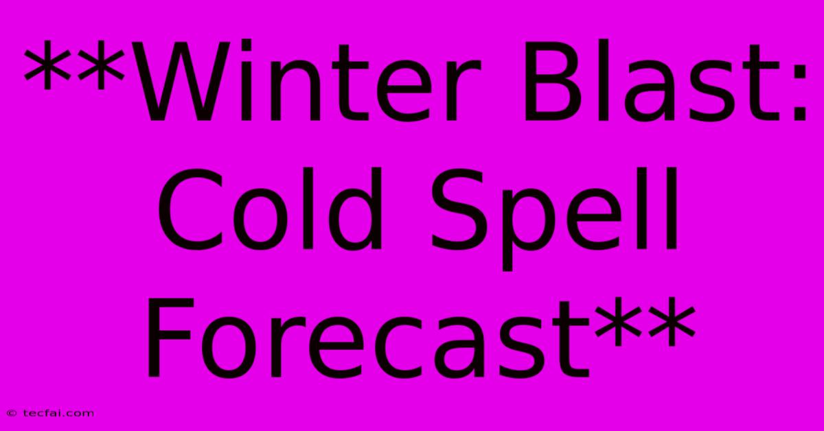 **Winter Blast: Cold Spell Forecast**