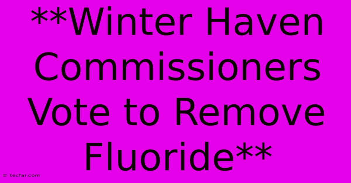 **Winter Haven Commissioners Vote To Remove Fluoride**