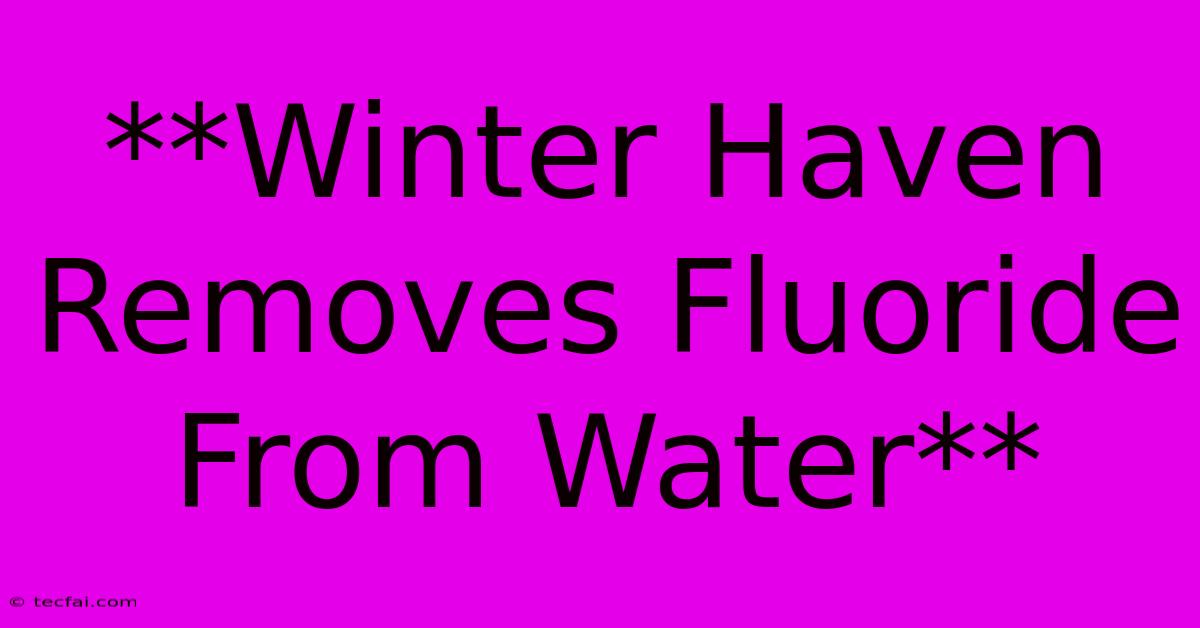 **Winter Haven Removes Fluoride From Water** 