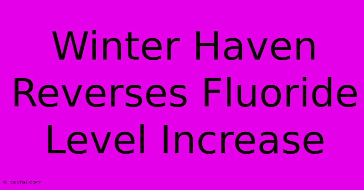 Winter Haven Reverses Fluoride Level Increase