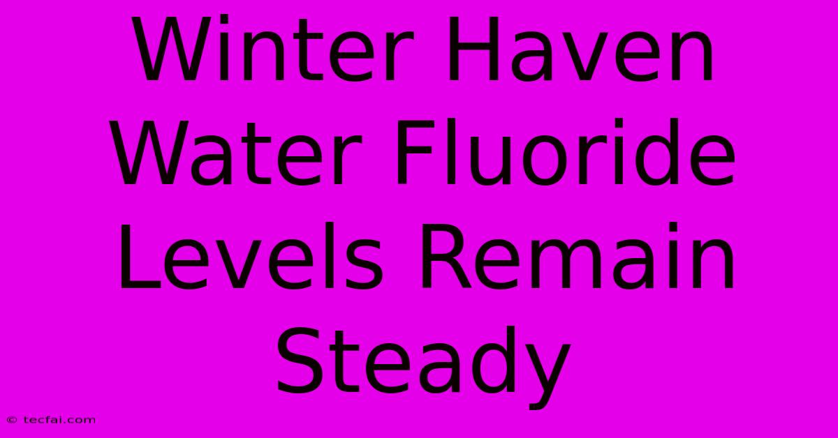 Winter Haven Water Fluoride Levels Remain Steady