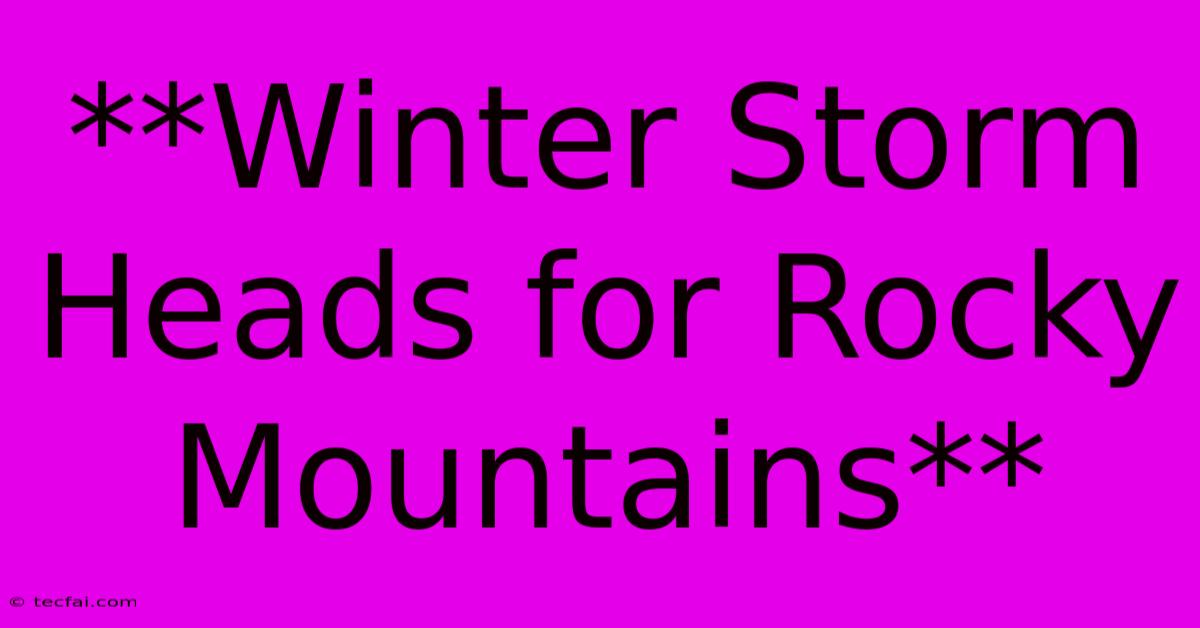 **Winter Storm Heads For Rocky Mountains**